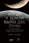Когда у Земли было две Луны: Планеты-каннибалы, ледяные гиганты, грязевые кометы и другие светила ночного неба
Когда у Земли было две Луны: Планеты-каннибалы, ледяные гиганты, грязевые кометы и другие светила ночного неба