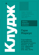 Клудж: Случайное устройство человеческого мозга, и как это сделало нас теми, кто мы есть
Клудж: Случайное устройство человеческого мозга, и как это сделало нас теми, кто мы есть