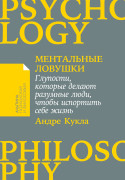Ментальные ловушки: Глупости, которые делают разумные люди, чтобы испортить себе жизнь
Ментальные ловушки: Глупости, которые делают разумные люди, чтобы испортить себе жизнь