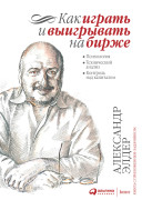 Как играть и выигрывать на бирже: Психология. Технический анализ. Контроль над капиталом.