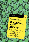 

Искусство жить просто: Как избавиться от лишнего и обогатить свою жизнь