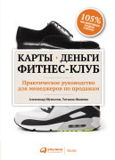 

Карты, деньги, фитнес-клуб: Практическое руководство для менеджеров по продажам