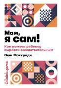 

Мам, я сам! Как помочь ребенку вырасти самостоятельным