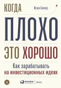 

Когда плохо - это хорошо: Как зарабатывать на инвестиционных идеях