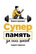 

Суперпамять за семь шагов: Книга-тренинг