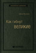 Коллинз Джим (James Collins) - Как гибнут великие: И почему некоторые компании никогда не сдаются. Том 35 (Библиотека Сбера)