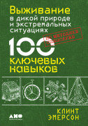 

Выживание в дикой природе и экстремальных ситуациях по методике спецслужб. 100 ключевых навыков