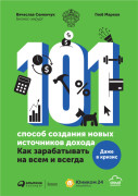 

101 способ создания новых источников дохода : Как зарабатывать на всем и всегда