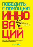 

Победить с помощью инноваций: Практическое руководство по управлению организационными изменениями и обновлениями