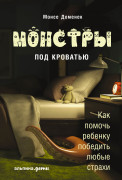 

Монстры под кроватью: Как помочь ребенку победить любые страхи