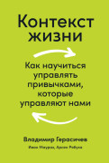 

Контекст жизни: Как научиться управлять привычками, которые управляют нами