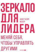 

Зеркало для лидера. Меняй себя, чтобы управлять другими
