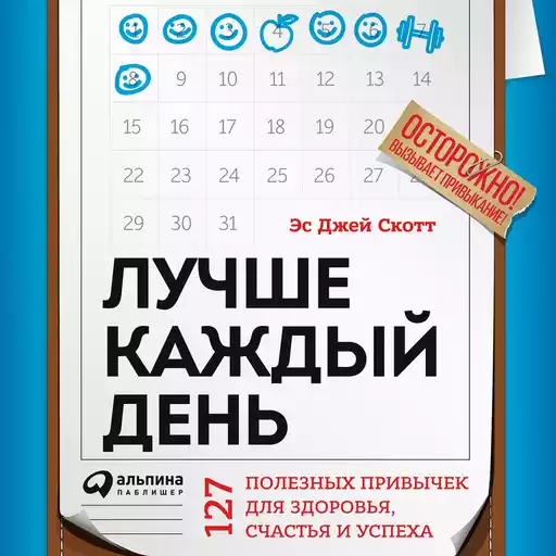 Лучше каждый день: 127 полезных привычек для здоровья, счастья и успеха Лучше каждый день: 127 полезных привычек для здоровья, счастья и успеха