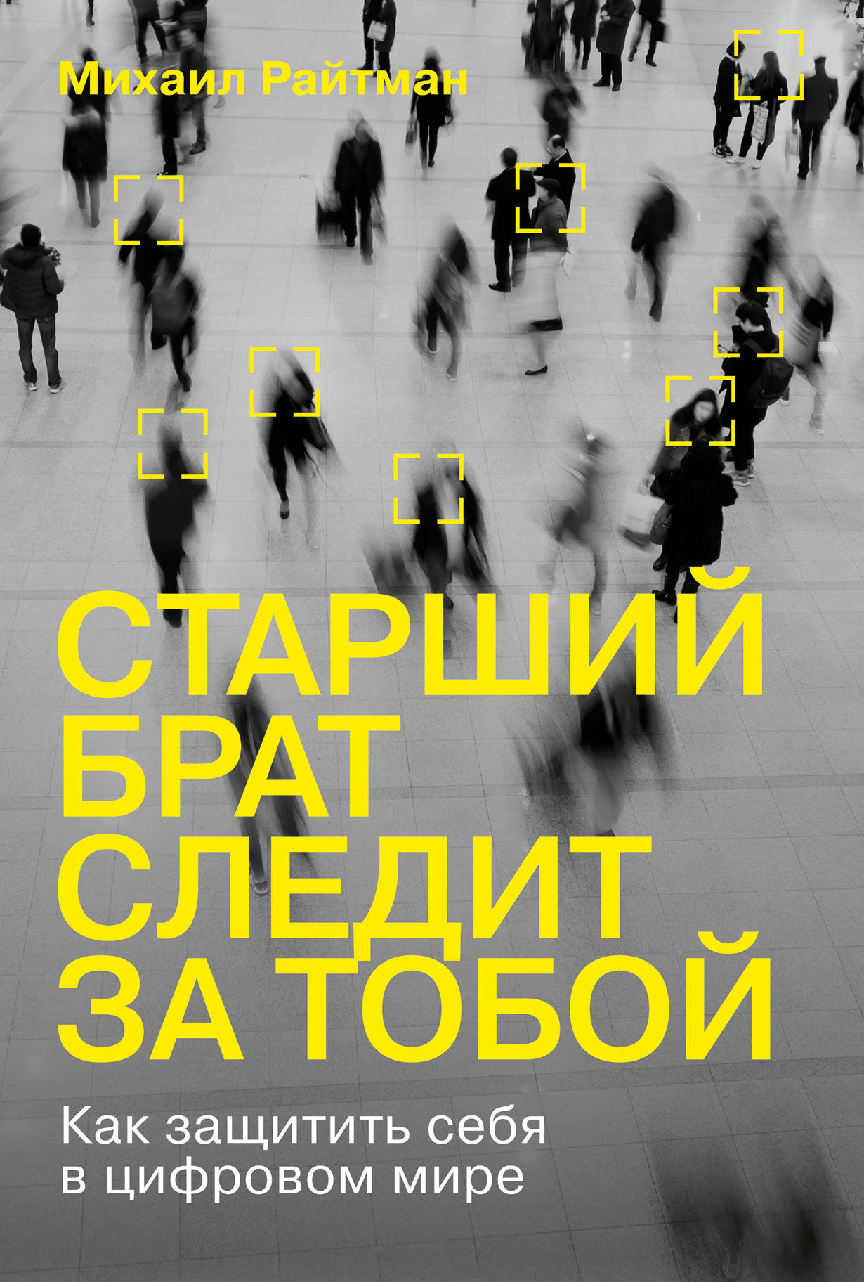 Старший брат следит за тобой: Как защитить себя в цифровом мире — купить  книгу Михаила Райтмана на сайте alpinabook.ru