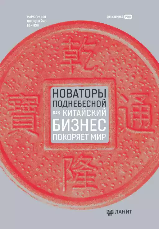 Новаторы Поднебесной. Как китайский бизнес покоряет мир