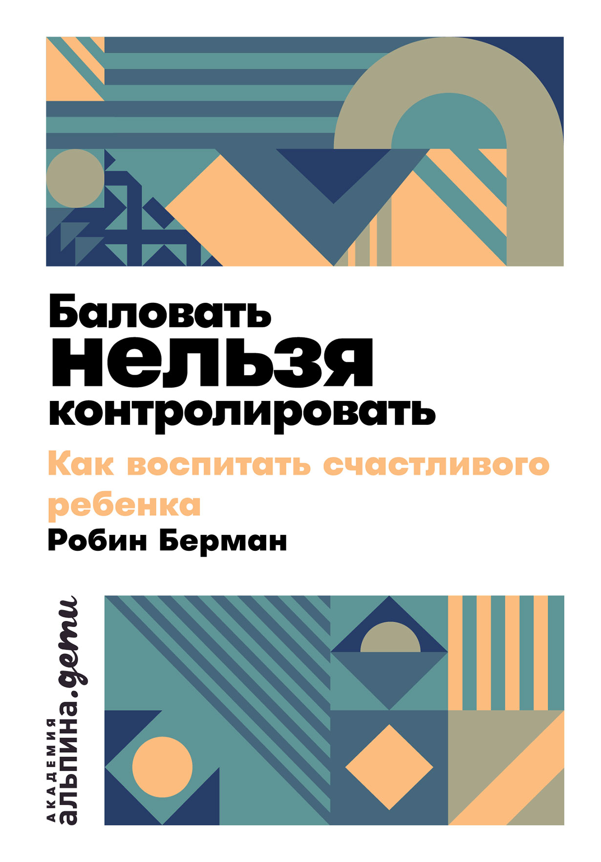 Баловать нельзя контролировать: Как воспитать счастливого ребенка