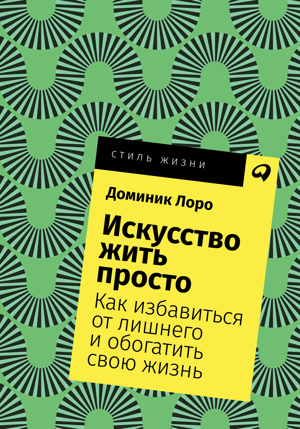 Искусство жить просто: Как избавиться от лишнего и обогатить свою жизнь —  купить книгу Лоро Доминик на сайте alpinabook.ru