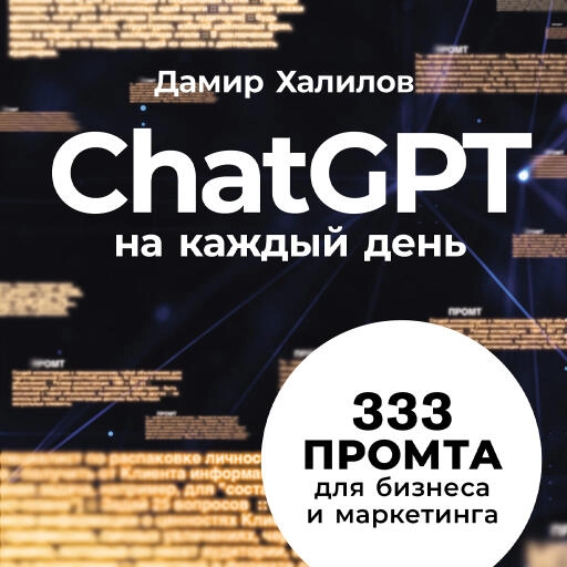ChatGPT на каждый день: 333 промта для бизнеса и маркетинга