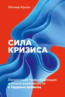Сила кризиса: Личностная трансформация и новые возможности в трудные времена Сила кризиса: Личностная трансформация и новые возможности в трудные времена