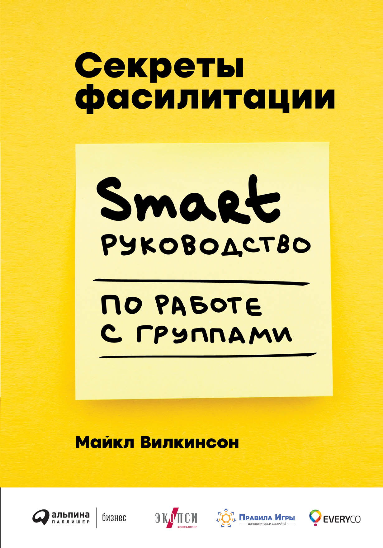 Секреты фасилитации: SMART-руководство по работе с группами — купить книгу  Майкла Вилкинсона на сайте alpinabook.ru