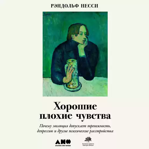 Хорошие плохие чувства: Почему эволюция допускает тревожность, депрессию и другие психические расстройства