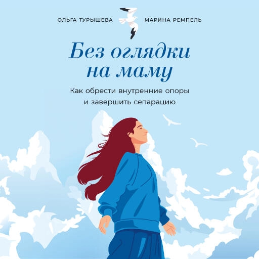 Без оглядки на маму: Как обрести внутренние опоры и завершить сепарацию