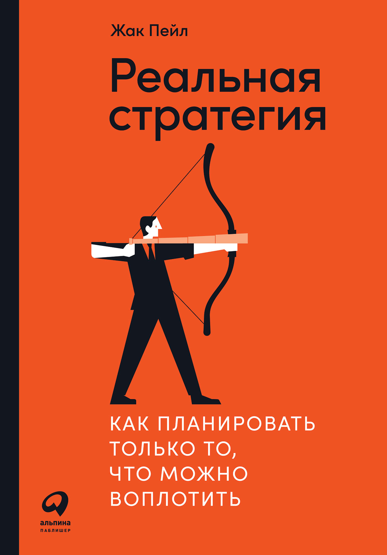 Реальная стратегия: Как планировать только то, что можно воплотить — купить  книгу Жака Пейла на сайте alpinabook.ru