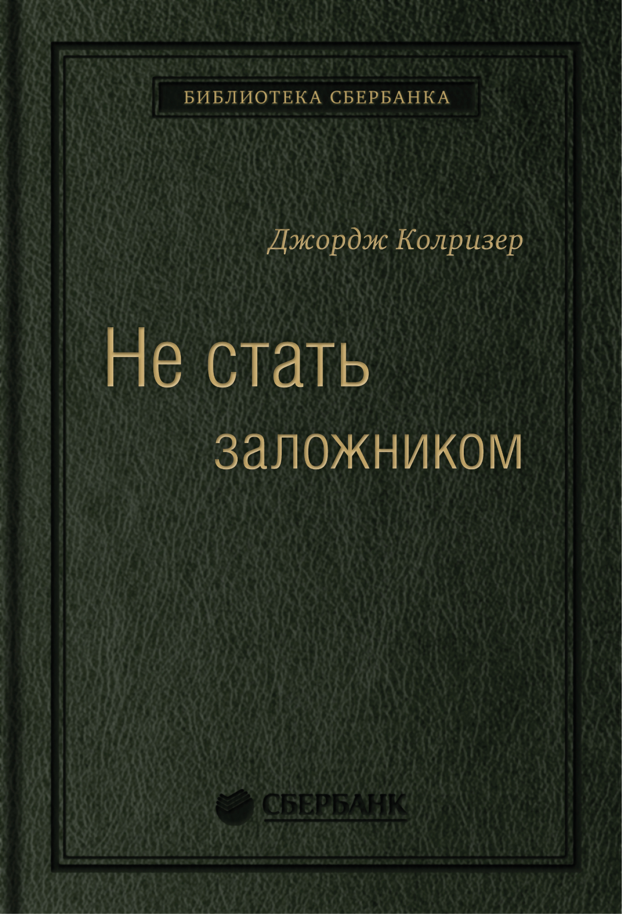 Не стать заложником: Сохранить самообладание и убедить оппонента. Том 17  (Библиотека Сбера) — купить книгу Джорджа Колризера на сайте alpinabook.ru