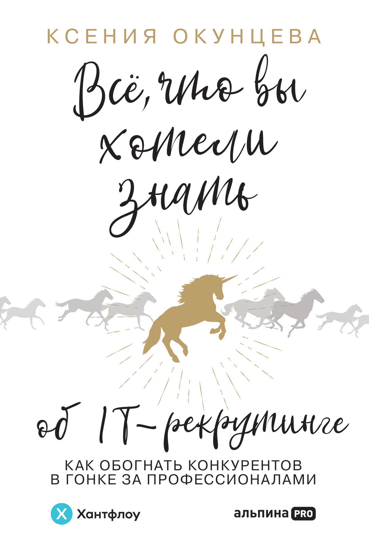 Все, что вы хотели знать об IT-рекрутинге: Как обогнать конкурентов в гонке  за профессионалами — купить книгу Ксении Окунцевой на сайте alpinabook.ru