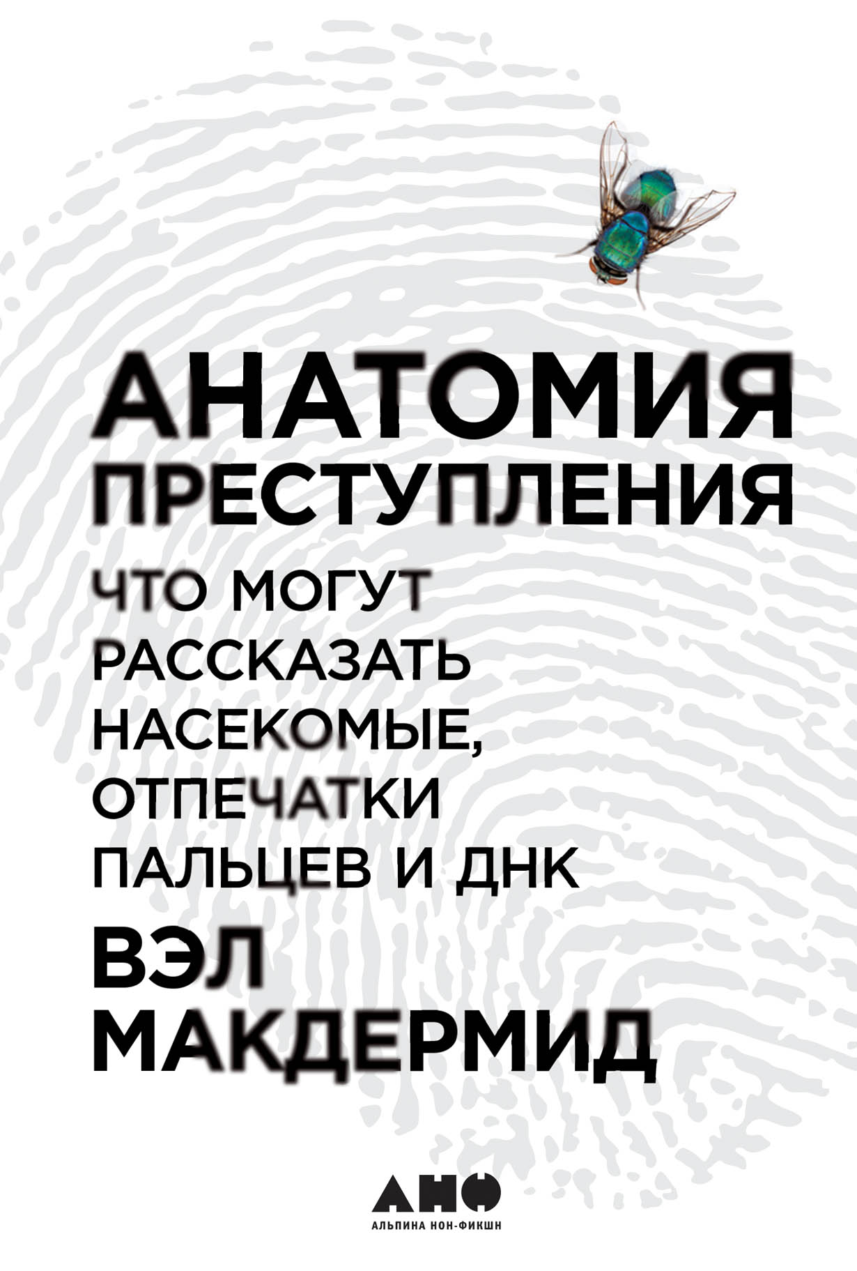 Анатомия преступления: Что могут рассказать насекомые, отпечатки пальцев и  ДНК — купить книгу Макдермид Вэл на сайте alpinabook.ru