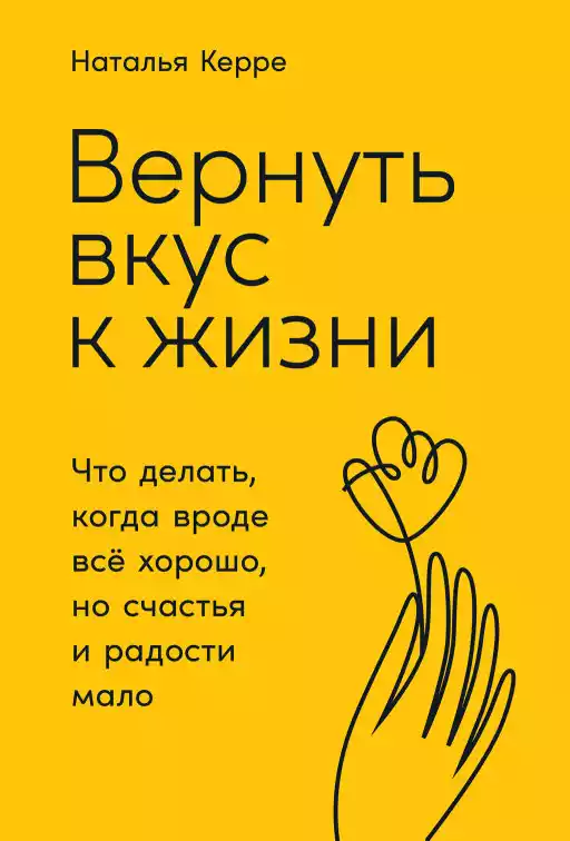 Вернуть вкус к жизни: Что делать, когда вроде все хорошо, но счастья и радости мало Вернуть вкус к жизни: Что делать, когда вроде все хорошо, но счастья и радости мало