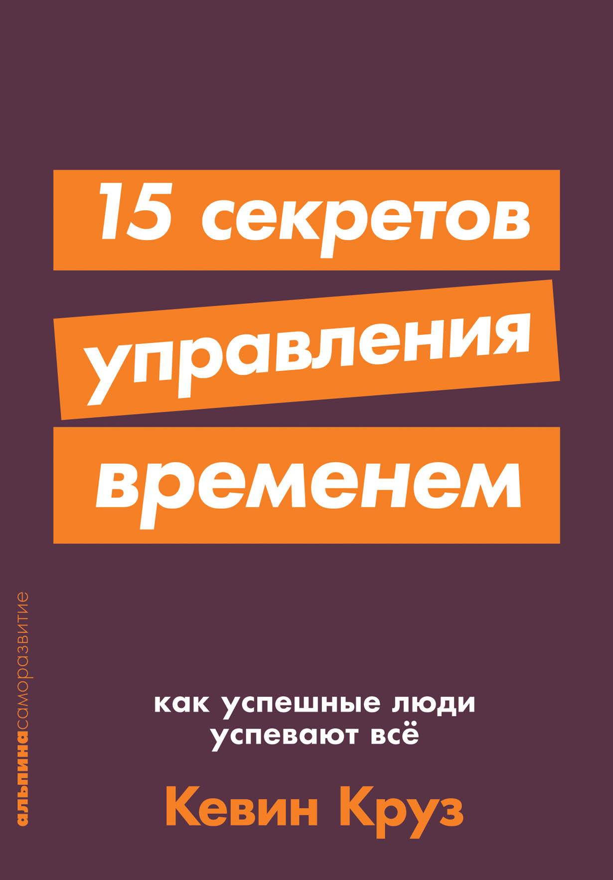 15 секретов управления временем: Как успешные люди успевают все — купить  книгу Круза Кевина на сайте alpinabook.ru