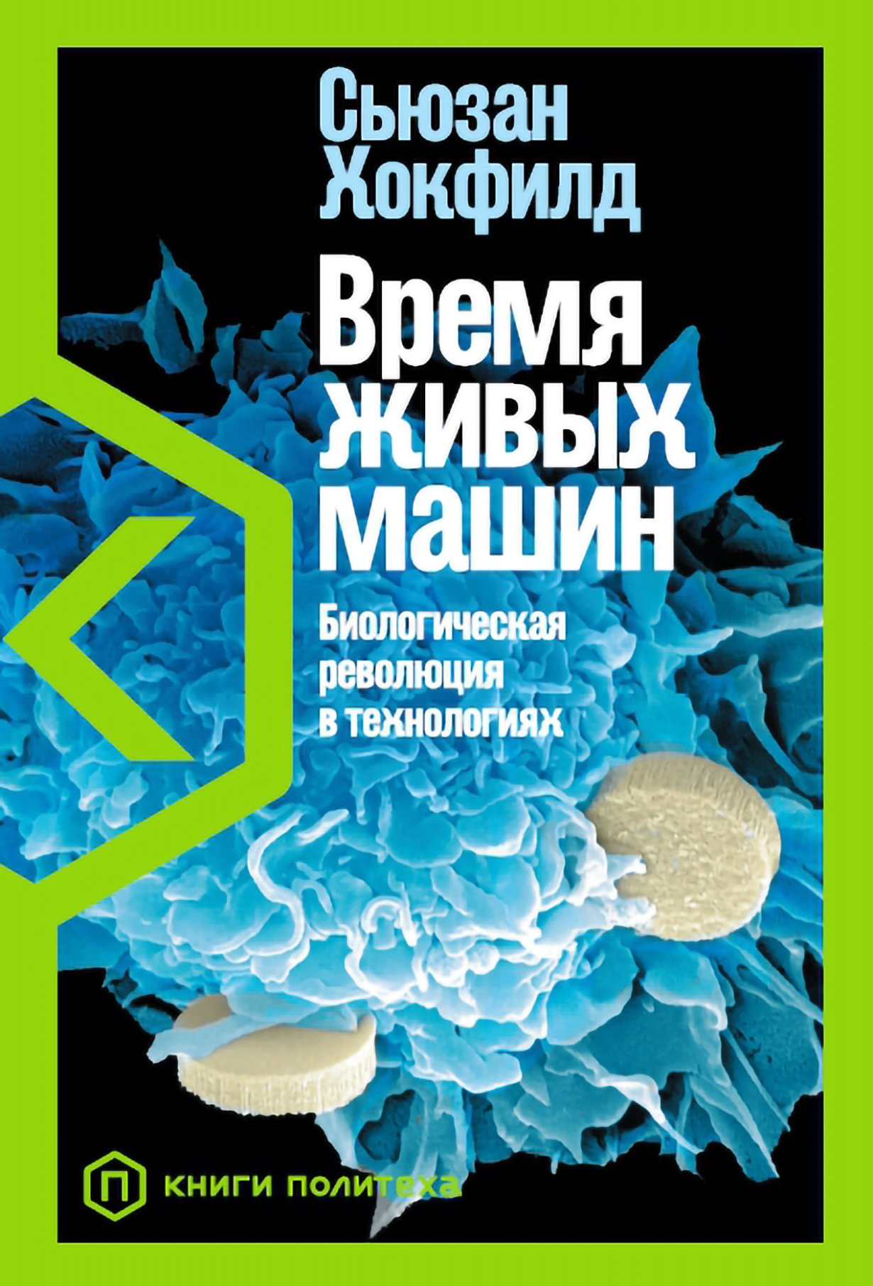 Время живых машин: Биологическая революция в технологиях — купить книгу  Сьюзан Хокфилд на сайте alpinabook.ru