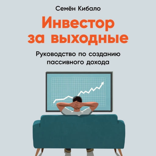 Инвестор за выходные: Руководство по созданию пассивного дохода (2-е издание, обновленное и дополненное)