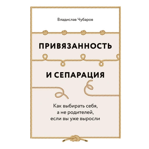 Привязанность и сепарация: Как выбирать себя, а не родителей, если вы уже выросли Привязанность и сепарация: Как выбирать себя, а не родителей, если вы уже выросли