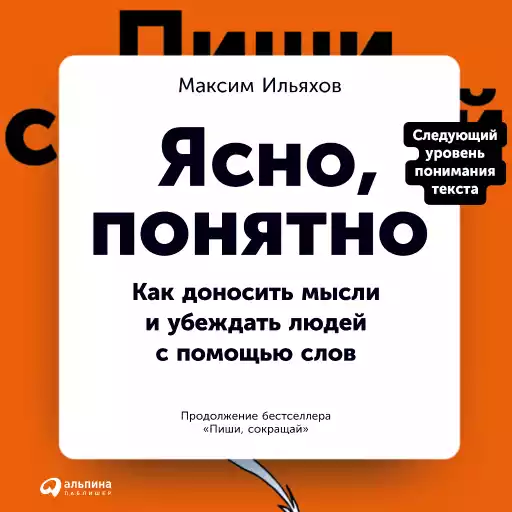 Ясно, понятно: Как доносить мысли и убеждать людей с помощью слов Ясно, понятно: Как доносить мысли и убеждать людей с помощью слов