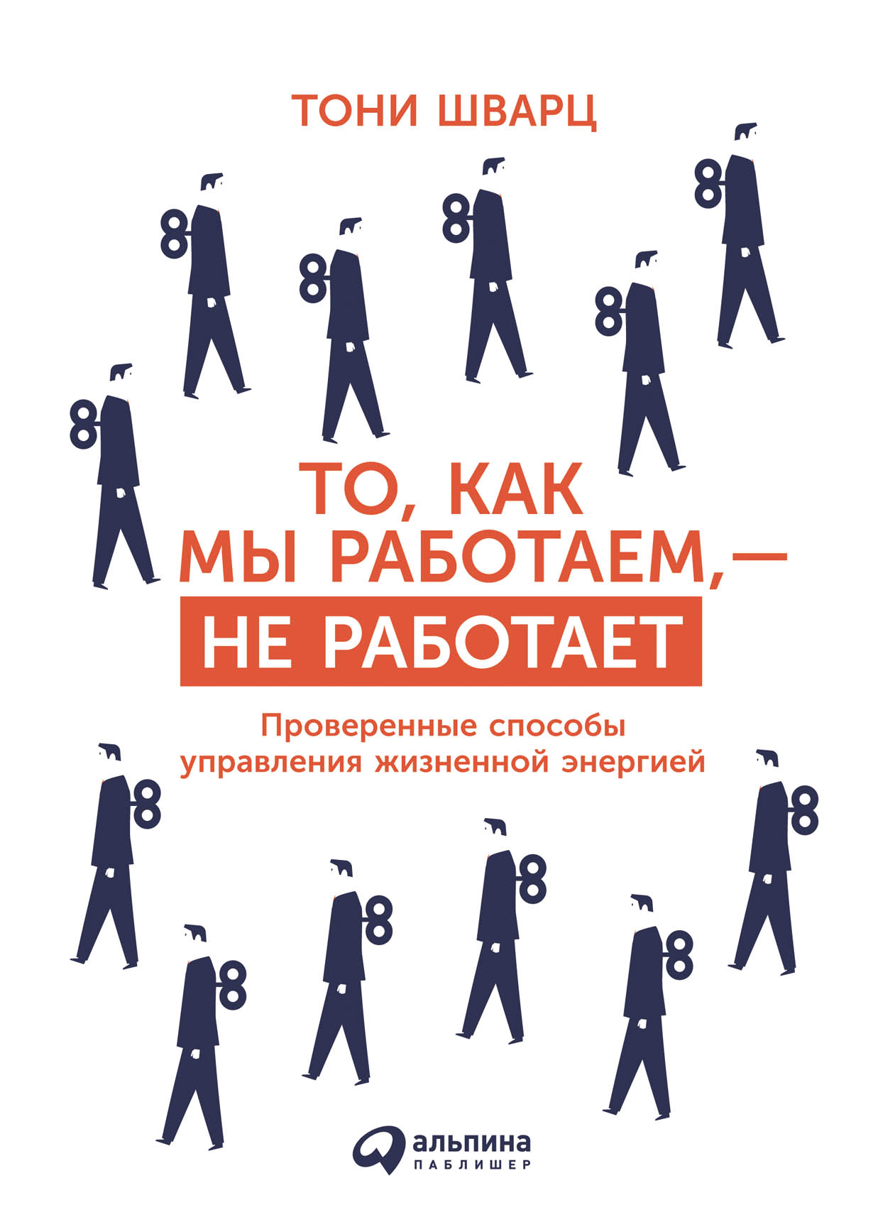 То, как мы работаем, — не работает. Проверенные способы управления  жизненной энергией — купить книгу Тони Шварца на сайте alpinabook.ru