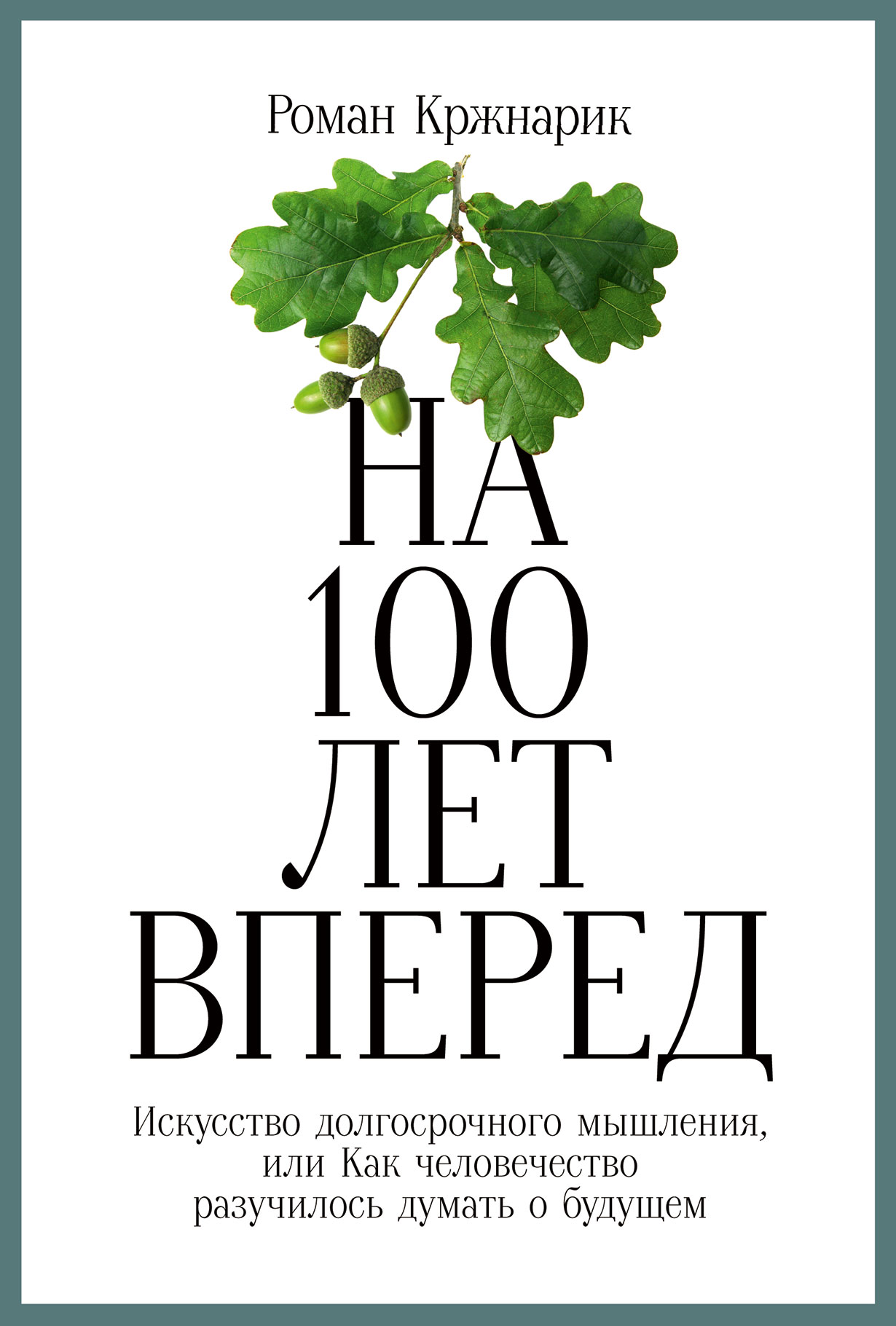 На 100 лет вперед: Искусство долгосрочного мышления, или Как человечество  разучилось думать о будущем купить книгу Романа Кржнарика в «Альпина ...