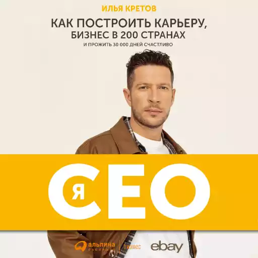 Я - CEO : Как построить карьеру и бизнес в 200 странах и прожить 30 000 дней счастливо