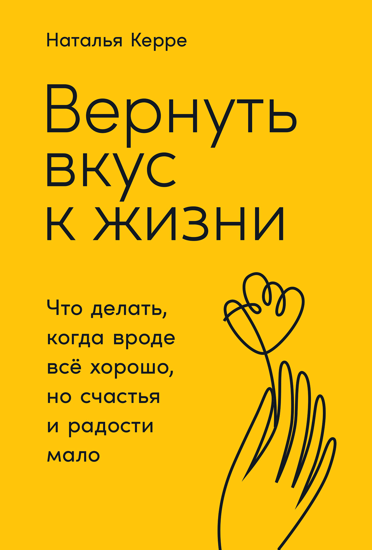 Вернуть вкус к жизни: Что делать, когда вроде все хорошо, но счастья и  радости мало — купить книгу Натальи Керре на сайте alpinabook.ru