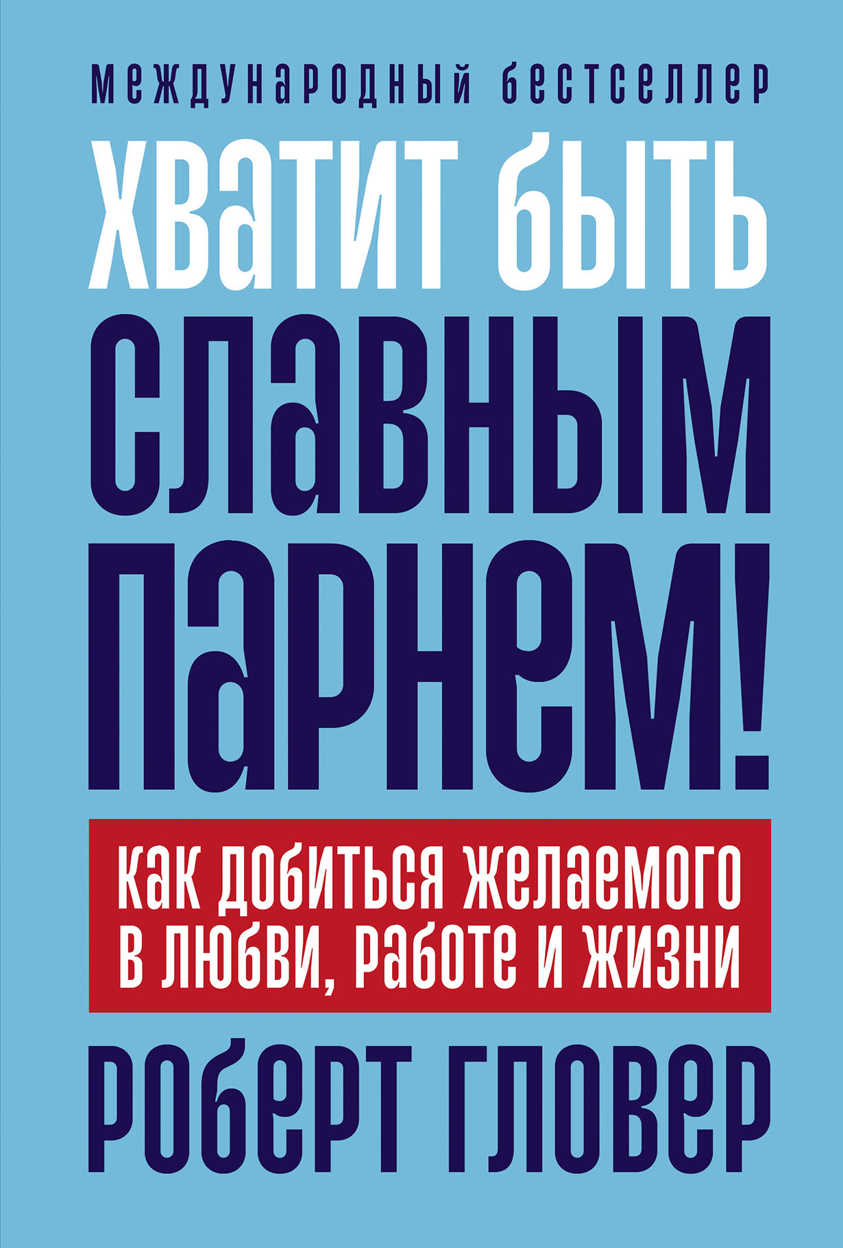 Хватит быть славным парнем! Как добиться желаемого в любви, работе и жизни