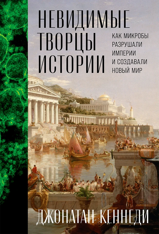 Невидимые творцы истории: Как микробы разрушали империи и создавали новый мир