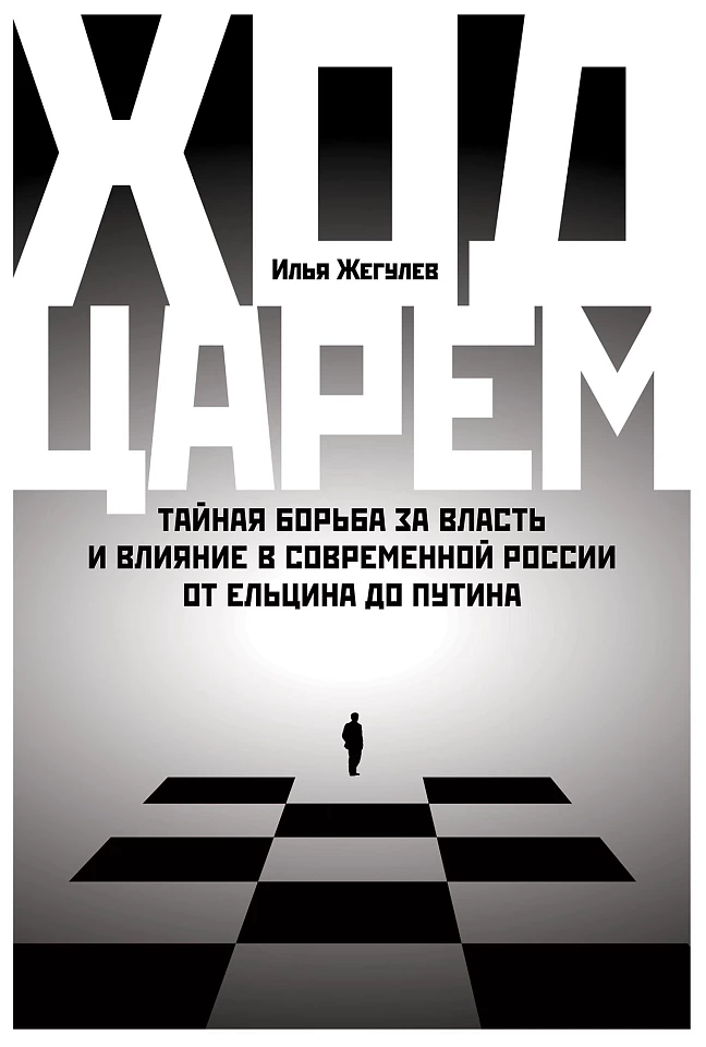 Ход царем: Тайная борьба за власть и влияние в современной России. От Ельцина до Путина Ход царем: Тайная борьба за власть и влияние в современной России. От Ельцина до Путина