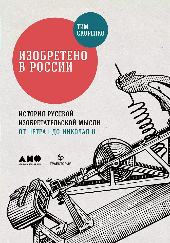 Изобретено в России: История русской изобретательской мысли от Петра I до Николая II Изобретено в России: История русской изобретательской мысли от Петра I до Николая II