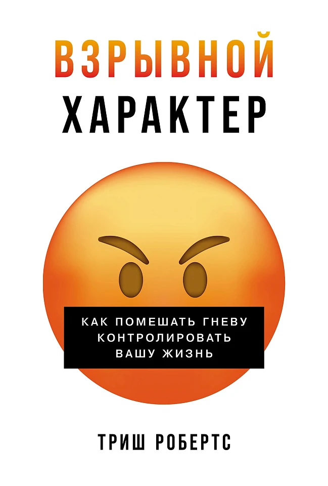 Взрывной характер: Как помешать гневу контролировать вашу жизнь
