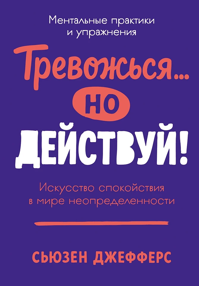 Тревожься... но действуй! Искусство спокойствия в мире неопределённости. Ментальные практики и упражнения