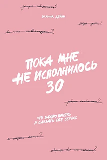 Обложка книги Пока мне не исполнилось 30: Что важно понять и сделать уже сейчас