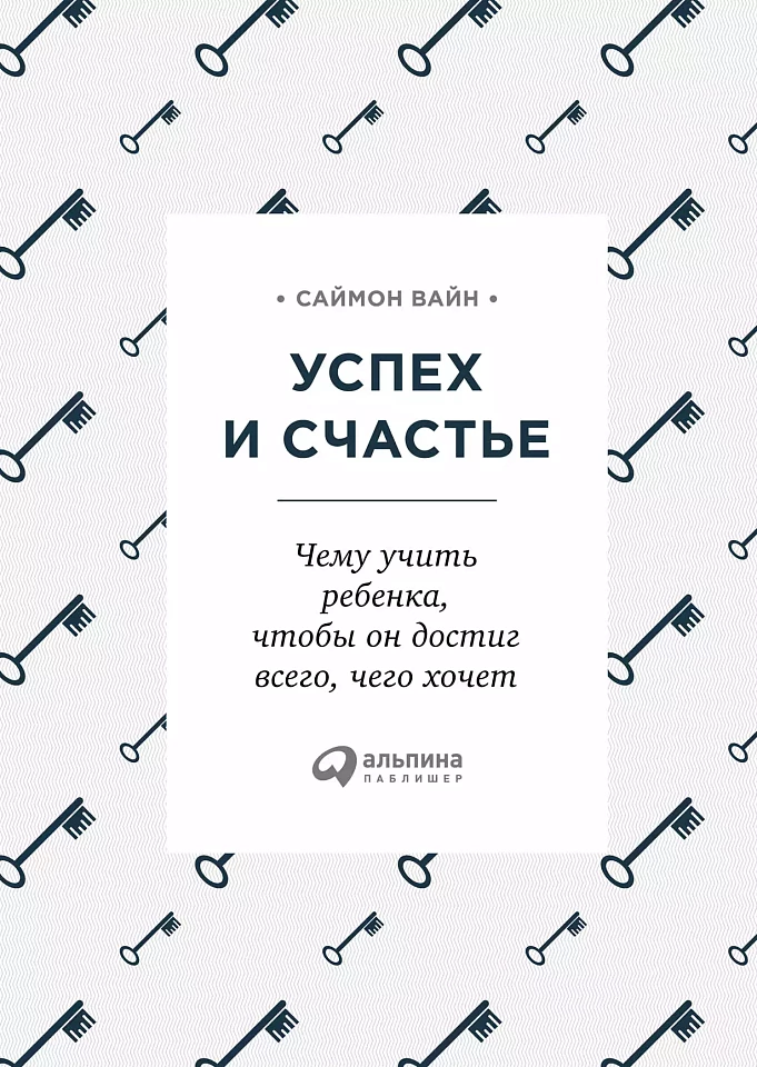 Успех и счастье: Чему учить ребенка, чтобы он достиг всего, чего хочет Успех и счастье: Чему учить ребенка, чтобы он достиг всего, чего хочет