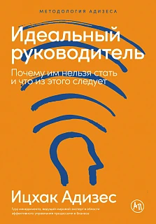 Обложка книги Идеальный руководитель: Почему им нельзя стать и что из этого следует