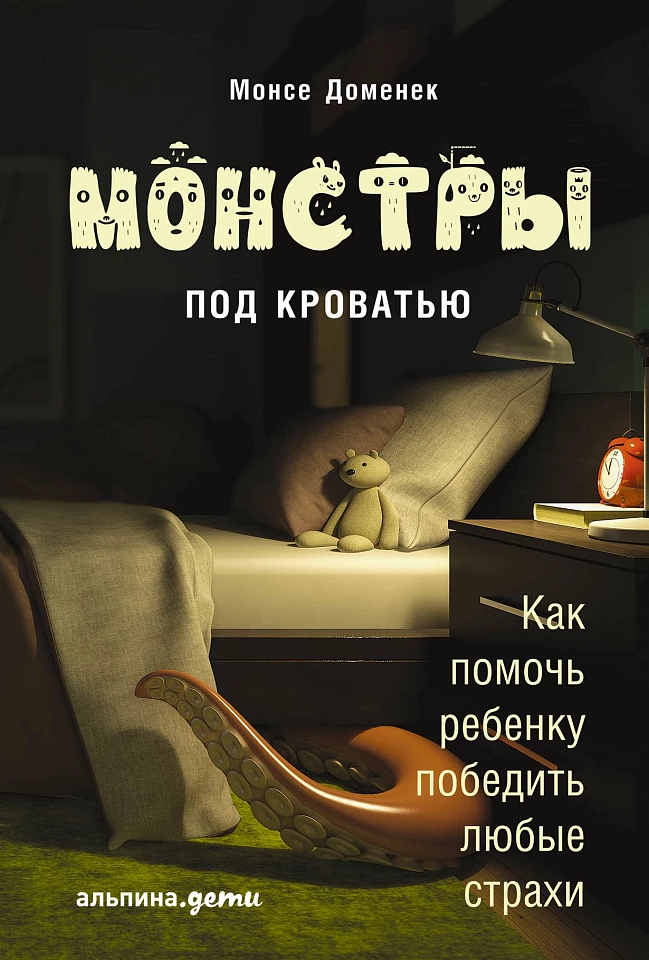 Монстры под кроватью: Как помочь ребенку победить любые страхи Монстры под кроватью: Как помочь ребенку победить любые страхи